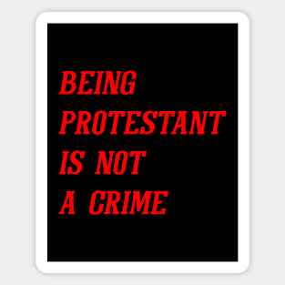 Being Protestant Is Not A Crime (Red) Magnet